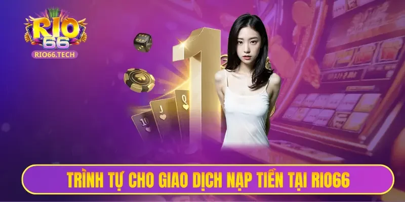 Trình tự cho giao dịch nạp tiền tại Rio66 người mới nên biết